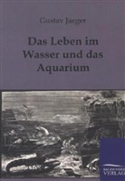 Gustav Jaeger - Das Leben im Wasser und im Aquarium