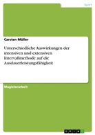 Carsten Müller - Unterschiedliche Auswirkungen der intensiven und extensiven Intervallmethode auf die Ausdauerleistungsfähigkeit