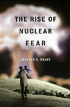 Spencer R Weart, Spencer R. Weart - Rise of Nuclear Fear