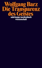 Wolfgang Barz - Die Transparenz des Geistes
