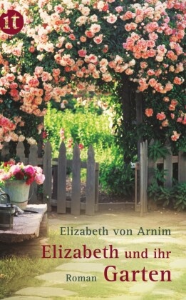 Elizabeth Arnim, Elizabeth von Arnim, Elizabeth Von Arnim - Elizabeth und ihr Garten - Roman
