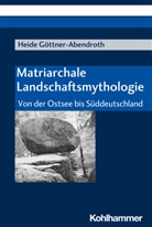 Göttner-Abendroth, Dr Heide Göttner-Abendroth, Heide Göttner-Abendroth - Matriarchale Landschaftsmythologie