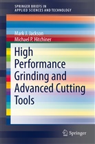 Michael P Hitchiner, Michael P. Hitchiner, Mark Jackson, Mark J Jackson, Mark J. Jackson - High Performance Grinding and Advanced Cutting Tools