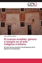 José Luis Pérez Flores - El cuerpo evadido: género e imagen en el arte indígena cristiano