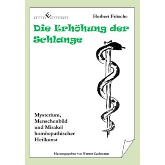 Herbert Fritsche, Werner Zachmann - Die Erhöhung der Schlange - Mysterium, Menschenbild und Mirakel homöopathischer Heilkunst