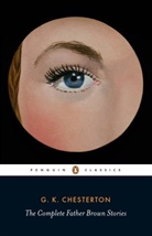 G K Chesterton, G. K. Chesterton, G.K. Chesterton, Michael Hurley, Michael D. Hurley, Michael D Hurley... - The Complete Father Brown Stories