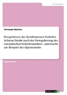 Christoph Büchner - Perspektiven des Kombinierten Verkehrs Schiene/Straße nach der Deregulierung des europäischen Verkehrsmarktes - untersucht am Beispiel des Alpentransits