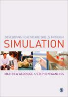 Matthew Aldridge, Matthew Wanless Aldridge, Matthew Aldridge, Matthew Aldridge, Aldridge Matthew, Stephen Wanless... - Developing Healthcare Skills Through Simulation