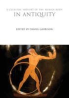Daniel Garrison, Daniel H Garrison, Daniel H. Garrison, Garrison, Daniel Garrison, Daniel H. Garrison - A Cultural History of the Human Body in Antiquity