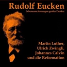 Rudolf Eucken - Martin Luther, Ulrich Zwingli, Johannes Calvin und die Reformation, 1 Audio-CD (Hörbuch)