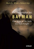 Robert Arp, William Irwin, Mark White, Mark D White, Mark D. White, Ar... - Die Philosophie bei Batman