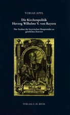 Tobias Appl - Die Kirchenpolitik Herzog Wilhelms V. von Bayern