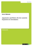 Aaron Faßbender - Argumente und Motive für die russische Expansion in Zentralasien