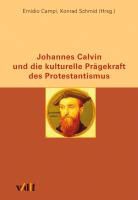 Emidio Campi, Konrad Schmid, Emidio Campi, Peter Opitz, Konrad Schmid - Johannes Calvin und die kulturelle Prägekraft des Protestantismus
