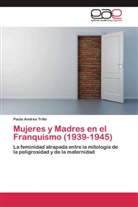 Paula Andrea Trillo - Mujeres y Madres en el Franquismo (1939-1945)