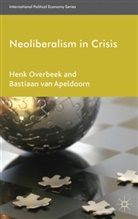 Bastiaan van Apeldoorn, Hen Overbeek, Henk Overbeek, Henk Apeldoorn Overbeek, OVERBEEK HENK APELDOORN BASTIAAN, Bastiaan van Apeldoorn... - Neoliberalism in Crisis