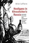 Brian Lapierre - Hooligans in Khrushchev''s Russia
