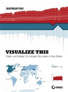 Rainer G. Haselier, Nathan Yau - Visualize This!