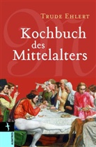 Trude Ehlert - Kochbuch des Mittelalters