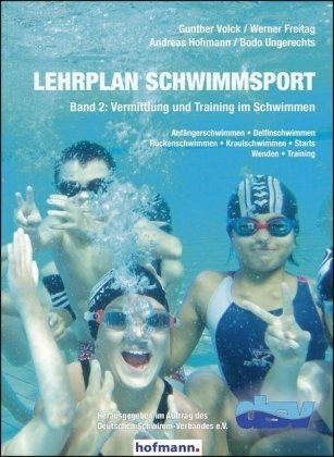 Werne Freitag, Werner Freitag, Andreas Hohmann, Andreas u Hohmann, Bodo Ungerechts, Gunthe Volck... - Lehrplan Schwimmsport - 2: Lehrplan Schwimmsport - Band 2: Vermittlung und Training im Schwimmen - Anfängerschwimmen - Delfinschwimmen - Rückenschwimmen - Kraulschwimmen - Starts - Wenden - Training