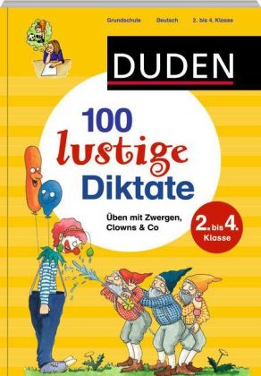 Sandra Schauer, Judith Arndt, Judith Heger - Duden - 100 lustige Diktate, 2.-4. Klasse Üben mit Zwergen, Clowns & Co