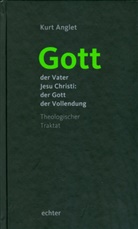 Kurt Anglet - Gott - der Vater Jesu Christi: der Gott der Vollendung