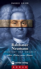 Markus Grimm - Balthasar Neumann - Architekt der Ewigkeit