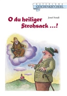 Josef Fendl - O du heiliger Strohsack . . . !