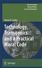 Dennis R Cooley, Dennis R. Cooley - Technology, Transgenics and a Practical Moral Code