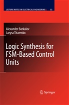 Alexande Barkalov, Alexander Barkalov, Larysa Titarenko - Logic Synthesis for FSM-Based Control Units