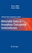 Victor Mikla, Victor I Mikla, Victor I. Mikla, Victor V Mikla, Victor V. Mikla - Metastable States in Amorphous Chalcogenide Semiconductors