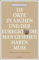 Alexande Barth, Alexander Barth, Eckhard Heck, Eckhard Heck, Eckhard Heck - 111 Orte in Aachen und der Euregio, die man gesehen haben muss