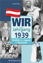 Gerda König - Wir vom Jahrgang 1939 - Kindheit und Jugend in Österreich
