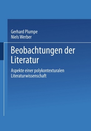 Gerhar Plumpe, Gerhard Plumpe, Werber, Werber, Niels Werber - Beobachtungen der Literatur Aspekte einer polykontexturalen Literaturwissenschaft