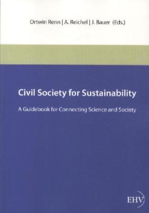 J. Bauer, A. Reichel, Ortwin Renn, J. Bauer, Renn Ortwin, … - Civil Society for Sustainability A Guidebook for Connecting Science and Society