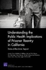 Lois M. Davis, Kathryn Pitkin DeRose, Terry Fain, Lisa Miyashiro, Nancy Nicosia, Adrian Overton... - Understanding the Public Health Implications of Prisoner Reentry in California