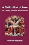 William Newton - A Civilization of Love. the Catholic Vision for Human Society