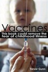 Trevor Gunn - Vaccines - This Book Could Remove the Fear of Childhood Illness