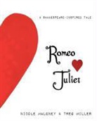 Nicole Maloney, Treg Miller - Romeo Loves Juliet, a Shakespeare-Inspired Tale