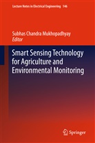 Subha Chandra Mukhopadhyay, Subhas Chandra Mukhopadhyay, Subhas C Mukhopadhyay, Subhas C. Mukhopadhyay, Subhas Chandra Mukhopadhyay - Smart Sensing Technology for Agriculture and Environmental Monitoring
