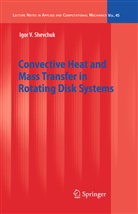 Igor V Shevchuk, Igor V. Shevchuk - Convective Heat and Mass Transfer in Rotating Disk Systems
