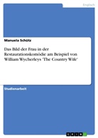 Manuela Schütz - Das Bild der Frau in der Restaurationskomödie am Beispiel von William Wycherleys 'The Country Wife'