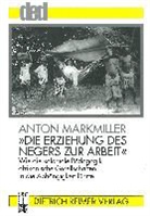 Anton Markmiller - 'Die Erziehung des Negers zur Arbeit'