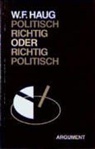 Wolfgang F Haug, Wolfgang Fr. Haug, Wolfgang Fritz Haug - Politisch richtig oder richtig politisch