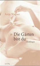 Antje Wagner - Die Gärten bist du