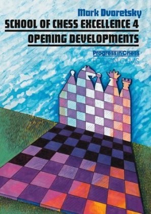 Mark Dvoretsky, Ken Neat - School of Chess Excellence - 4: School of Chess Excellence - Opening Developments