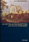 Edith Höltenschmidt - Die Mittelalter-Rezeption der Brüder Schlegel