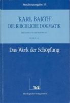 Karl Barth - Die kirchliche Dogmatik - 13: Das Werk der Schöpfung