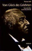 Thomas Noll - Vom Glück des Gelehrten Versuch über Jacob Burckhardt