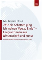Sylke Bartmann, Sylk Bartmann, Sylke Bartmann - "Wie ein Schatten ging ich meinen Weg zu Ende" - Emigrantinnen aus Wissenschaft und Kunst
